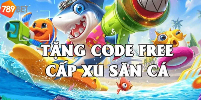 Trải Nghiệm Chơi Bắn Cá Đổi Thưởng Tặng Code Của 789bet 4 Các code khuyến mãi hot trong game