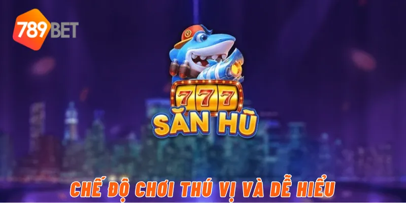 Game Bắn Cá Nổ Hũ Đổi Thưởng Cực Khủng Tại 789Bet 4 Chế Độ Chơi Thú Vị Và Dễ Hiểu