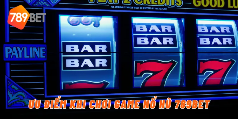 Ưu điểm khi chơi game nổ hũ 789BET